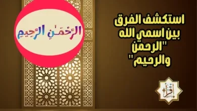 استكشف الفرق بين اسمي الله “الرحمن والرحيم”