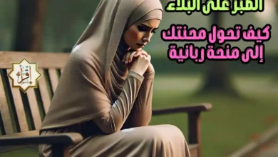 الصبر على البلاء..كيف تحول محنتك إلى منحة ربانية