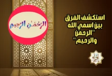 استكشف الفرق بين اسمي الله “الرحمن والرحيم”